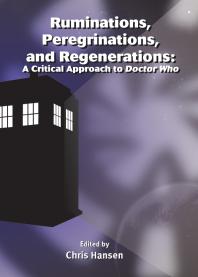 Ruminations, Peregrinations, and Regenerations : A Critical Approach to Doctor Who