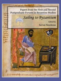 Papers from the First and Second Postgraduate Forums in Byzantine Studies : Sailing to Byzantium