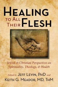 Healing to All Their Flesh : Jewish and Christian Perspectives on Spirituality, Theology, and Health