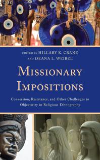 Missionary Impositions : Conversion, Resistance, and other Challenges to Objectivity in Religious Ethnography