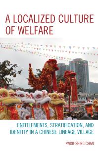 A Localized Culture of Welfare : Entitlements, Stratification, and Identity in a Chinese Lineage Village