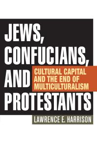 Jews, Confucians, and Protestants : Cultural Capital and the End of Multiculturalism