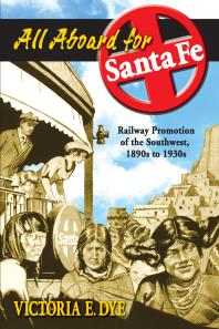 All Aboard for Santa Fe : Railway Promotion of the Southwest, 1890s To 1930s