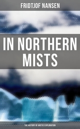 In Northern Mists: The History of Arctic Exploration