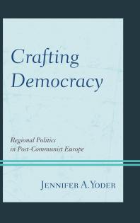 Crafting Democracy : Regional Politics in Post-Communist Europe