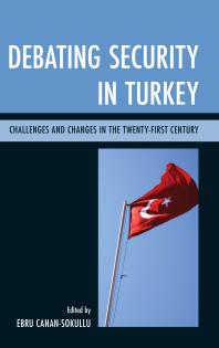 Debating Security in Turkey : Challenges and Changes in the Twenty-First Century