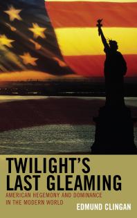 Twilight's Last Gleaming : American Hegemony and Dominance in the Modern World