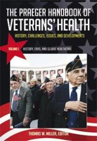 The Praeger Handbook of Veterans' Health: History, Challenges, Issues, and Developments [4 Volumes] : History, Challenges, Issues, and Developments