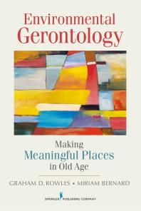 Environmental Gerontology : Making Meaningful Places in Old Age