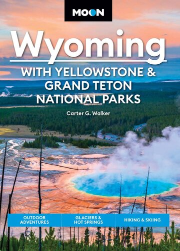 Moon Wyoming: With Yellowstone & Grand Teton National Parks: Outdoor Adventures, Glaciers & Hot Springs, Hiking & Skiing