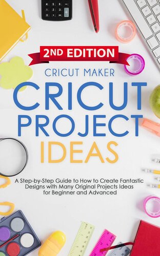 Cricut Project Ideas: A Step-by-Step Guide to How to Create Fantastic Designs with Many Original Projects Ideas for Beginners. With Color Images & Practical Illustrated Examples ()