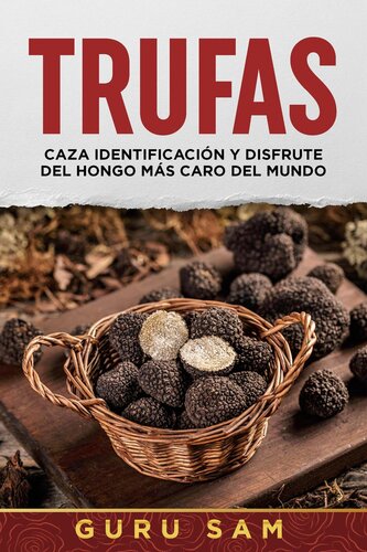 Trufas: Caza,identificación y disfrute del hongo mas caro del mundo