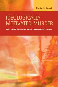 Ideologically Motivated Murder : The Threat Posed by White Supremacist Groups