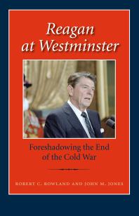 Reagan at Westminster : Foreshadowing the End of the Cold War