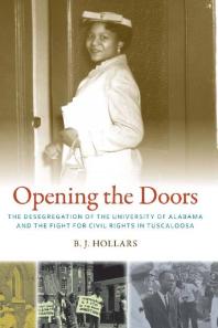 Opening the Doors : The Desegregation of the University of Alabama and the Fight for Civil Rights in Tuscaloosa
