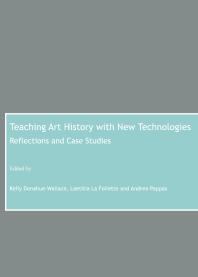 Teaching Art History with New Technologies : Reflections and Case Studies