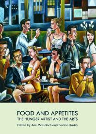 Food and Appetites : The Hunger Artist and the Arts