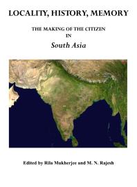 Locality, History, Memory : The Making of the Citizen in South Asia