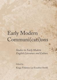 Early Modern Communi(cati)ons : Studies in Early Modern English Literature and Culture