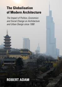 The Globalisation of Modern Architecture : The Impact of Politics, Economics and Social Change on Architecture and Urban Design since 1990