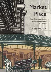 Market Place : Food Quarters, Design and Urban Renewal in London