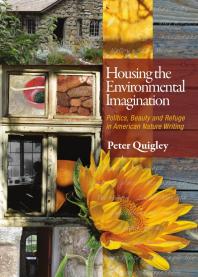 Housing the Environmental Imagination : Politics, Beauty, and Refuge in American Nature Writing