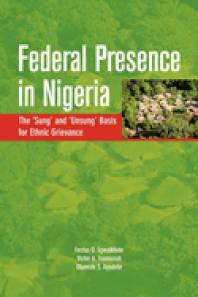 Federal Presence in Nigeria. the 'Sung' and 'Unsung' Basis for Ethnic Grievance : The 'Sung' and 'Unsung' Basis for Ethnic Grievance