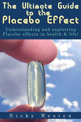 The Ultimate Guide to the Placebo Effect: Understanding And Exploiting Placebo Effects In Health & Life!