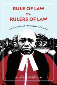 Rule of Law vs. Rulers of Law. Justice Barnabas Albert Samatta's Road to Justice : Justice Barnabas Albert Samatta's Road to Justice