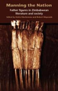 Manning the Nation. Father Figures in Zimbabwean Literature and Society : Father Figures in Zimbabwean Literature and Society