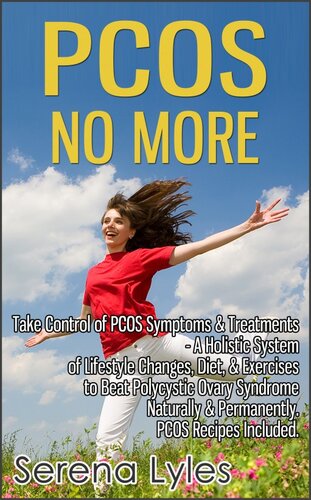 PCOS No More: Take Control of PCOS Symptoms & Treatments--A Holistic System of Lifestyle Changes, Diet, & Exercises to Beat Polycystic Ovary Syndrome Naturally & Permanently. PCOS Recipes Included.
