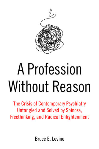 A Profession Without Reason: The Crisis of Contemporary Psychiatry—Untangled and Solved by Spinoza, Freethinking, and Radical Enlightenment