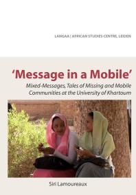 Message in a Mobile : Mixed-Messages, Tales of Missing and Mobile Communities at the University of Khartoum