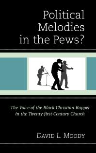 Political Melodies in the Pews? : The Voice of the Black Christian Rapper in the Twenty-First-Century Church