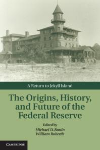 The Origins, History, and Future of the Federal Reserve : A Return to Jekyll Island