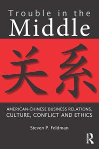 Trouble in the Middle : American-Chinese Business Relations, Culture, Conflict, and Ethics