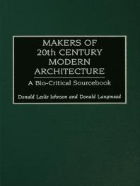 Makers of 20th-Century Modern Architecture : A Bio-Critical Sourcebook