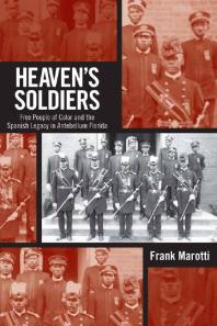 Heaven's Soldiers : Free People of Color and the Spanish Legacy in Antebellum Florida
