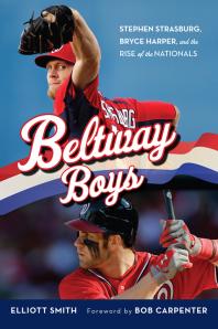 Beltway Boys : Stephen Strasburg, Bryce Harper, and the Rise of the Nationals