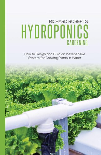 Hydroponics Gardening: How to Design and Build an Inexepensive System for Growing Plants in Water