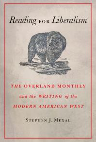 Reading for Liberalism : The Overland Monthly and the Writing of the Modern American West