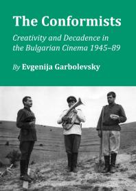 The Conformists : Creativity and Decadence in the Bulgarian Cinema 1945-89