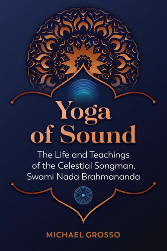 Yoga of Sound: The Life and Teachings of the Celestial Songman, Swami Nada Brahmananda