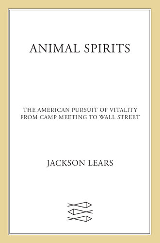 Animal Spirits: The American Pursuit of Vitality from Camp Meeting to Wall Street