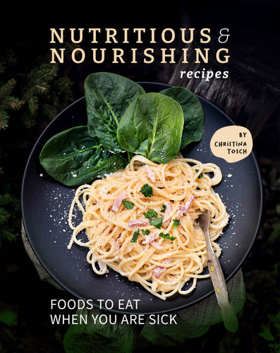 Nutritious & Nourishing Recipes: Foods to Eat When You Are Sick