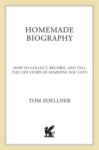 Homemade Biography: How to Collect, Record, and Tell the Life Story of Someone You Love