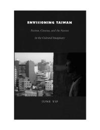 Envisioning Taiwan : Fiction, Cinema, and the Nation in the Cultural Imaginary