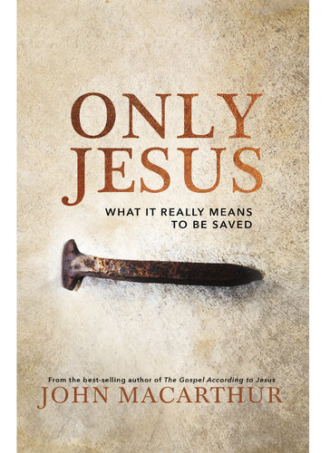 Only Jesus: What It Really Means to Be Saved