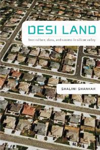 Desi Land : Teen Culture, Class, and Success in Silicon Valley