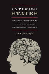 Interior States : Institutional Consciousness and the Inner Life of Democracy in the Antebellum United States